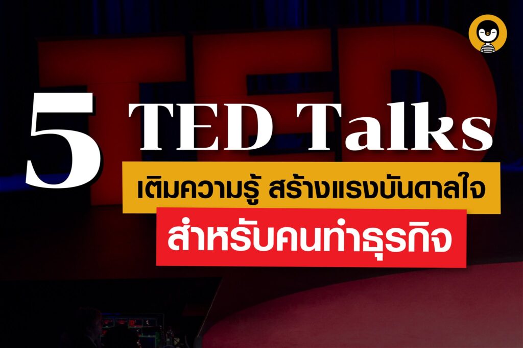แจกพิกัด 5 TED Talks เติมความรู้สร้างแรงบันดาลใจสำหรับคนทำธุรกิจ